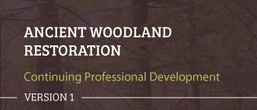 Ancient Woodland Restoration Continuing Professional Development - Version 1 CW004